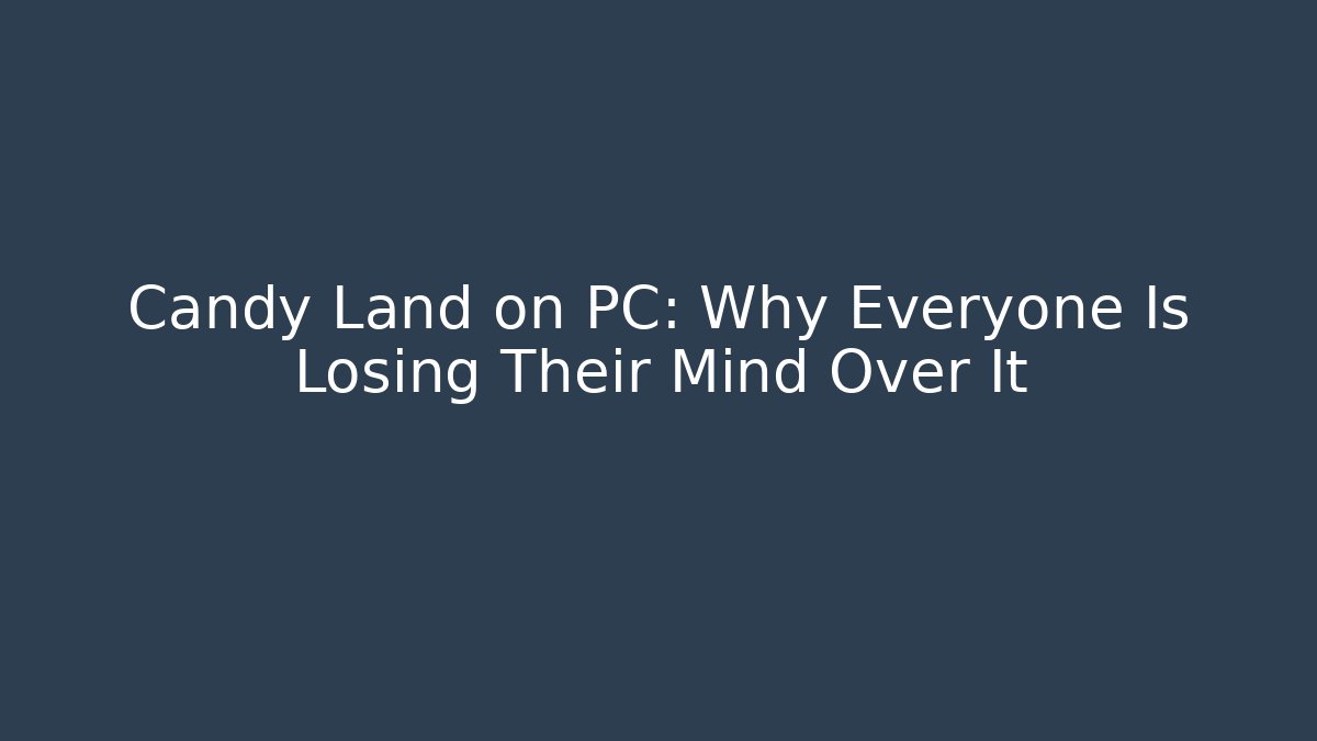 Candy Land on PC: Why Everyone Is Losing Their Mind Over It