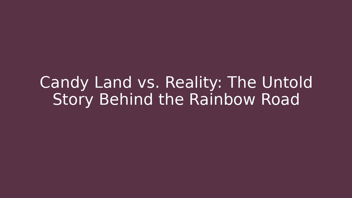 Candy Land vs. Reality: The Untold Story Behind the Rainbow Road