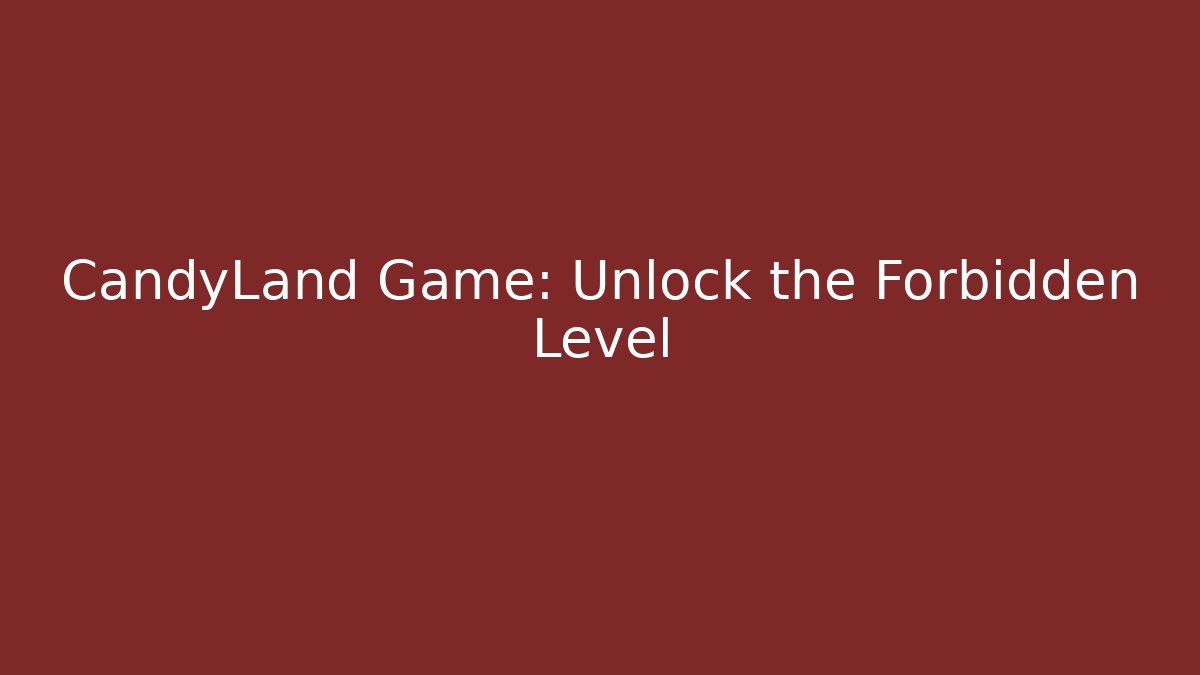 CandyLand Game: Unlock the Forbidden Level