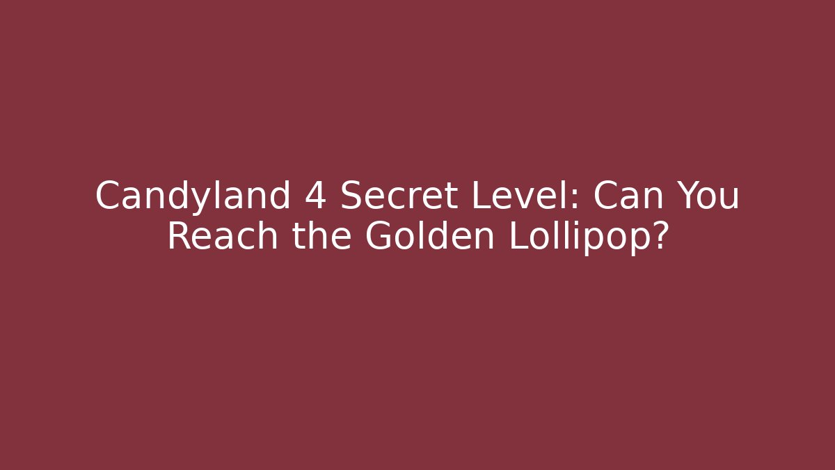 Candyland 4 Secret Level: Can You Reach the Golden Lollipop?