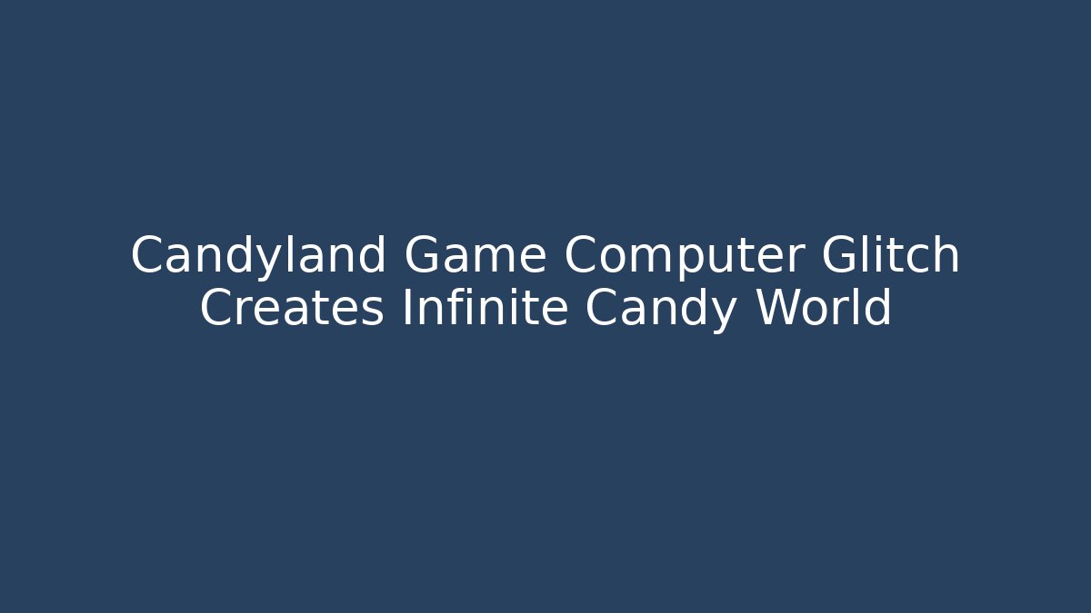 Candyland Game Computer Glitch Creates Infinite Candy World
