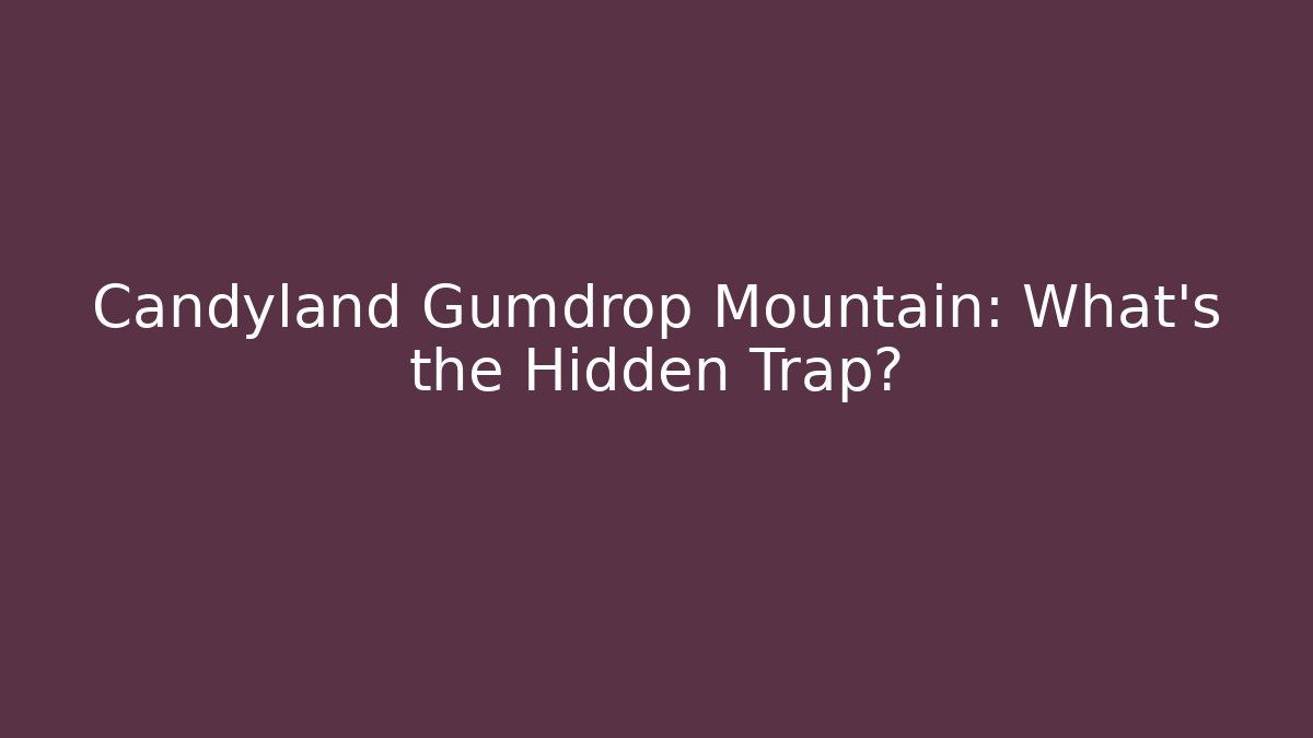Candyland Gumdrop Mountain: What's the Hidden Trap?