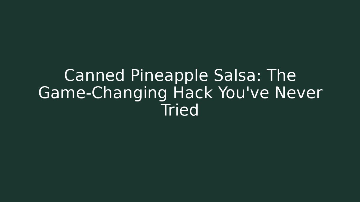 Canned Pineapple Salsa: The Game-Changing Hack You’ve Never Tried