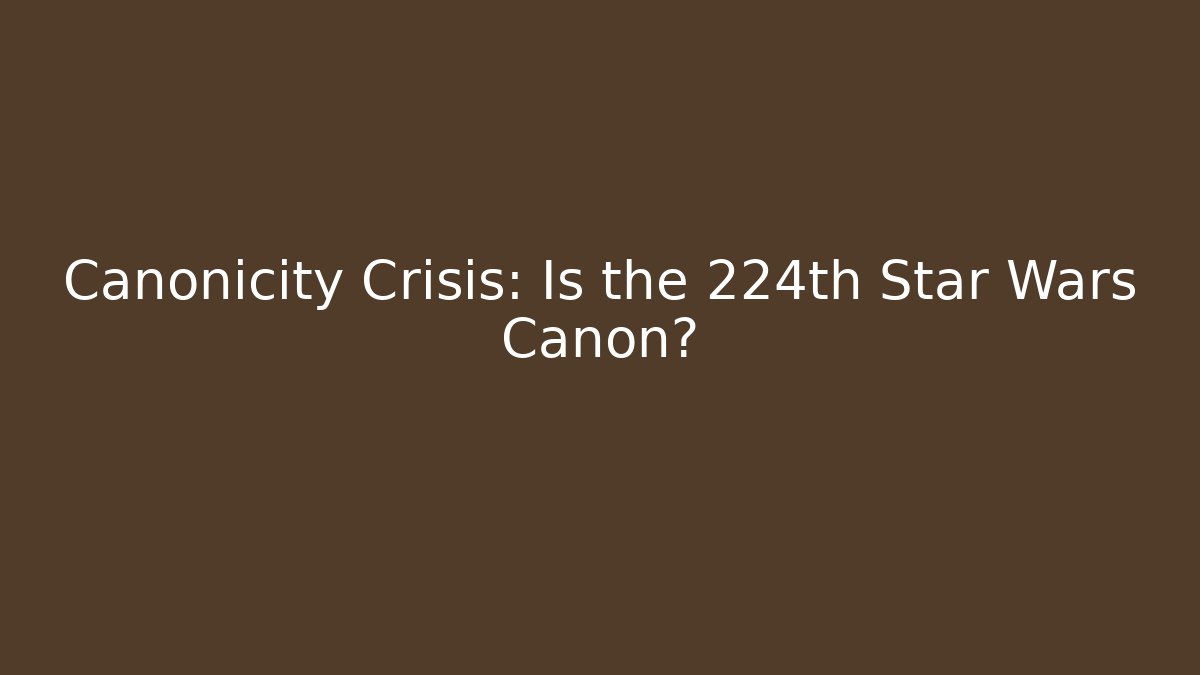 Canonicity Crisis: Is the 224th Star Wars Canon?