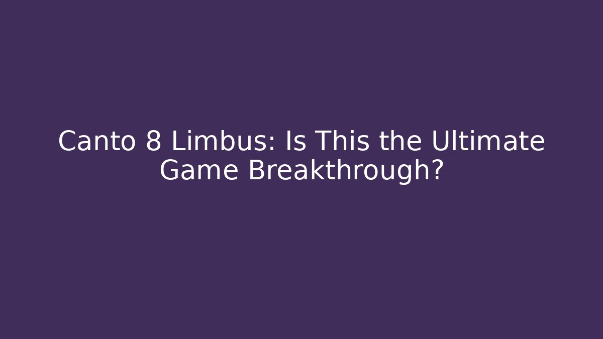 Canto 8 Limbus: Is This the Ultimate Game Breakthrough?