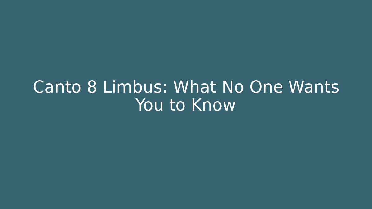 Canto 8 Limbus: What No One Wants You to Know