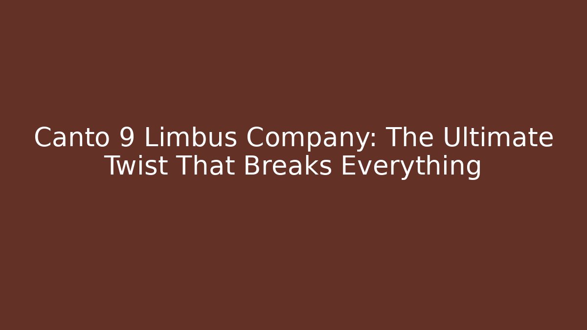 Canto 9 Limbus Company: The Ultimate Twist That Breaks Everything