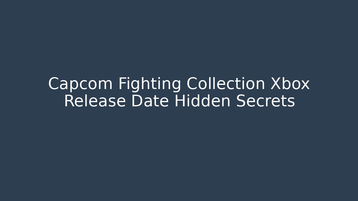 Capcom Fighting Collection Xbox Release Date Hidden Secrets