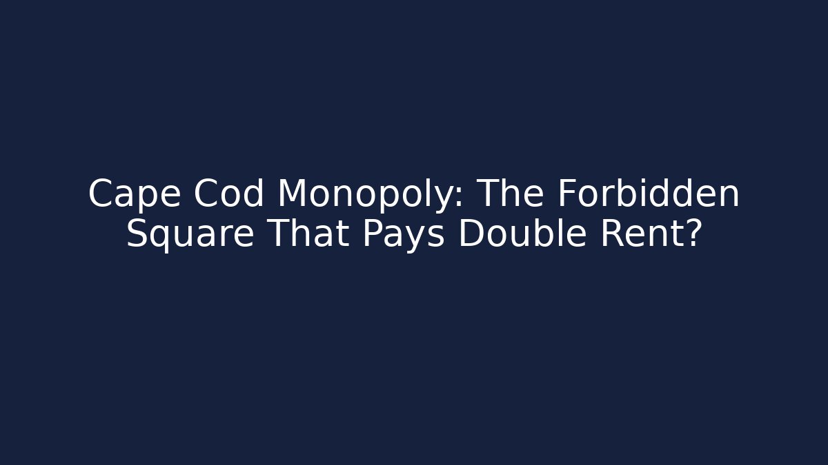Cape Cod Monopoly: The Forbidden Square That Pays Double Rent?