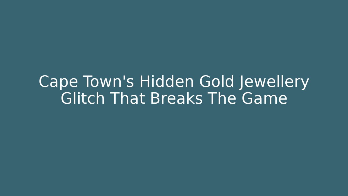 Cape Town's Hidden Gold Jewellery Glitch That Breaks The Game