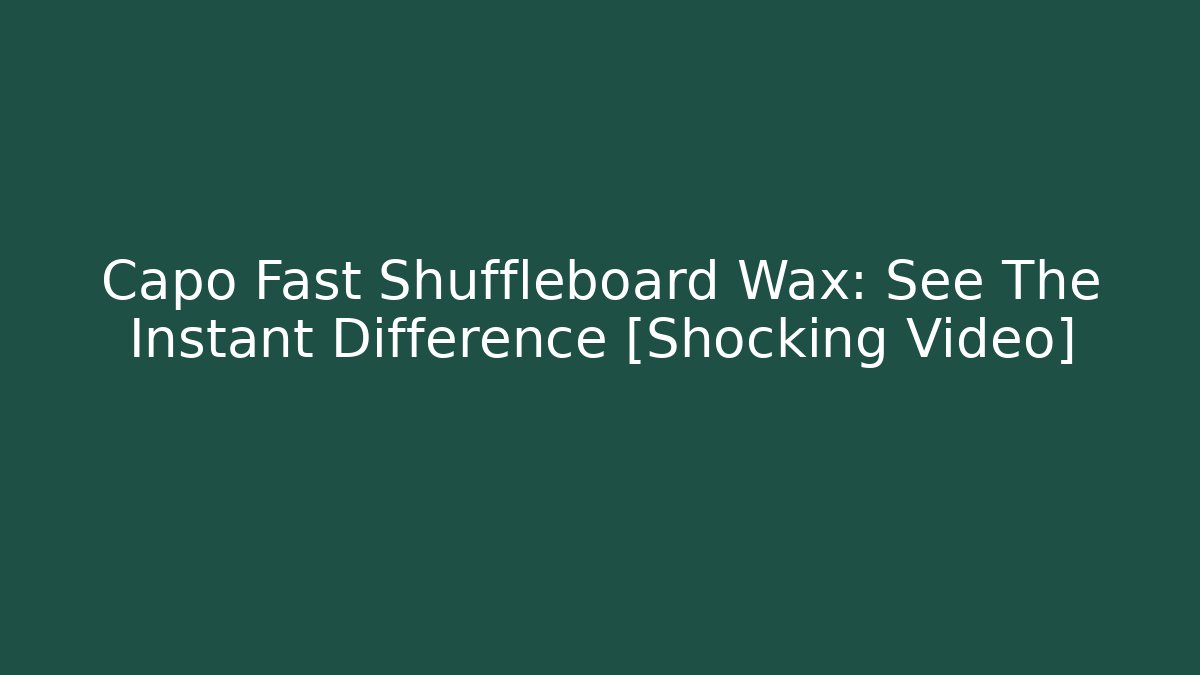 Capo Fast Shuffleboard Wax: See The Instant Difference [Shocking Video]