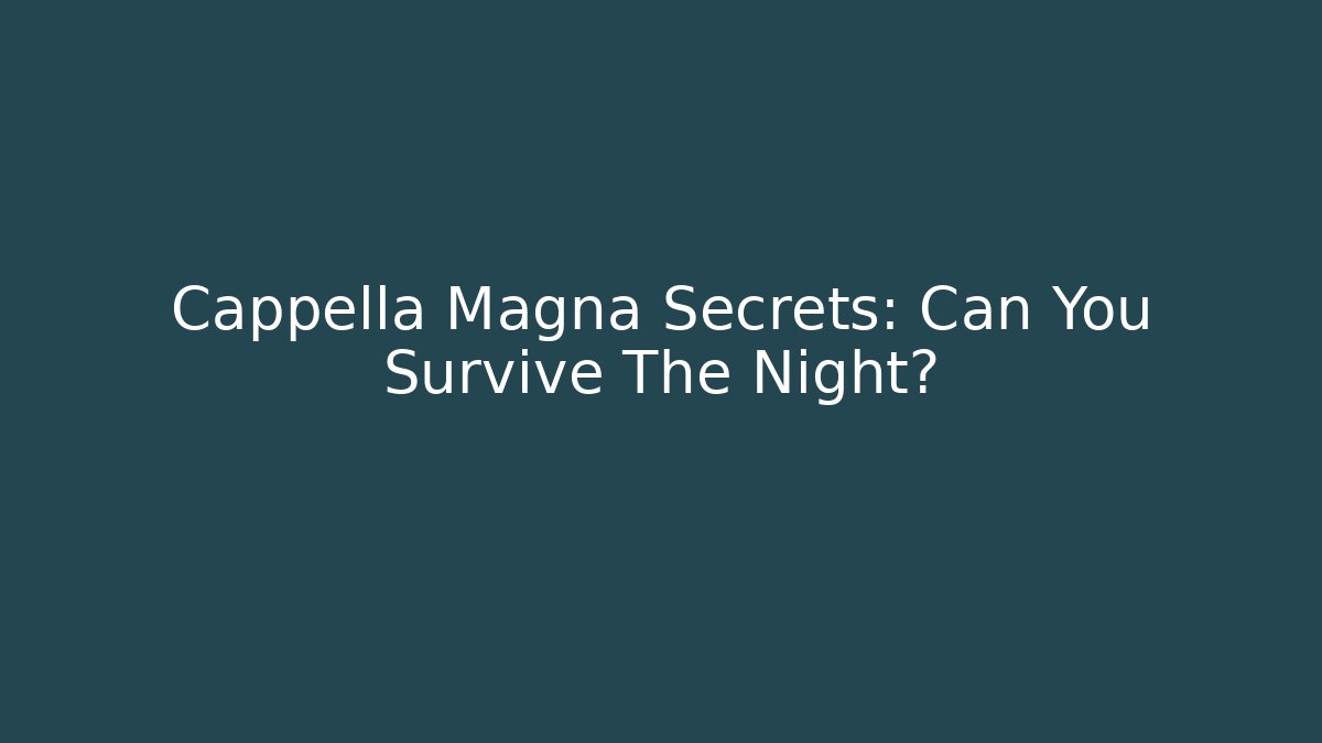 Cappella Magna Secrets: Can You Survive The Night?