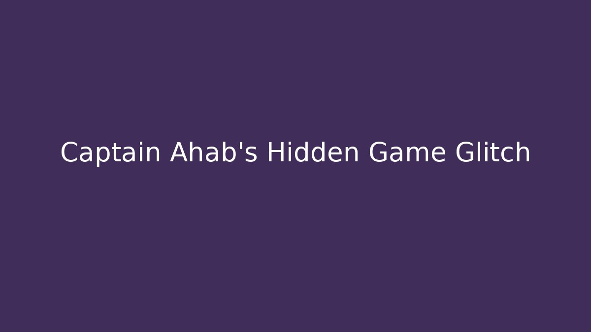 Captain Ahab's Hidden Game Glitch - Create More Assets