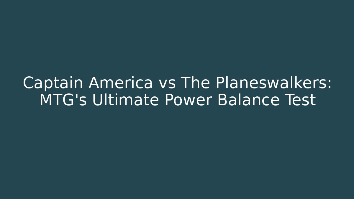 Captain America vs The Planeswalkers: MTG’s Ultimate Power Balance Test