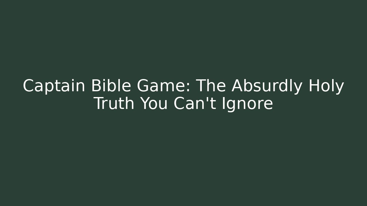 Captain Bible Game: The Absurdly Holy Truth You Can't Ignore