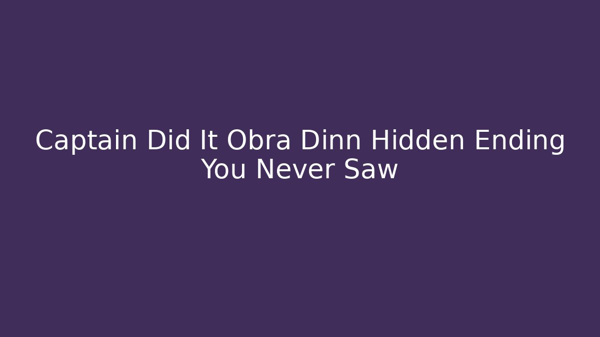 Captain Did It Obra Dinn Hidden Ending You Never Saw