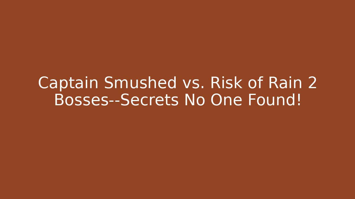 Captain Smushed vs. Risk of Rain 2 Bosses—Secrets No One Found!