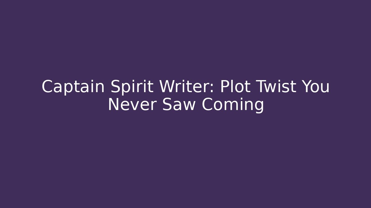 Captain Spirit Writer: Plot Twist You Never Saw Coming - Create More Assets