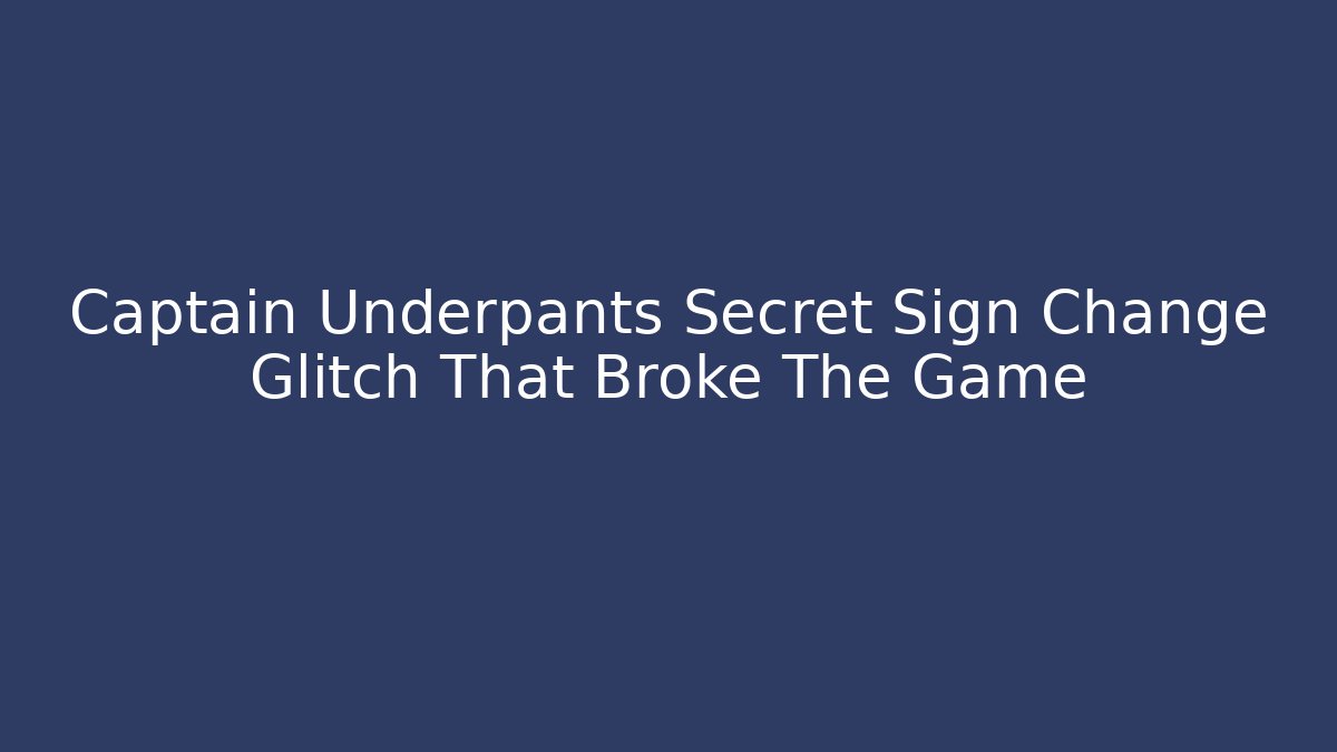 Captain Underpants Secret Sign Change Glitch That Broke The Game