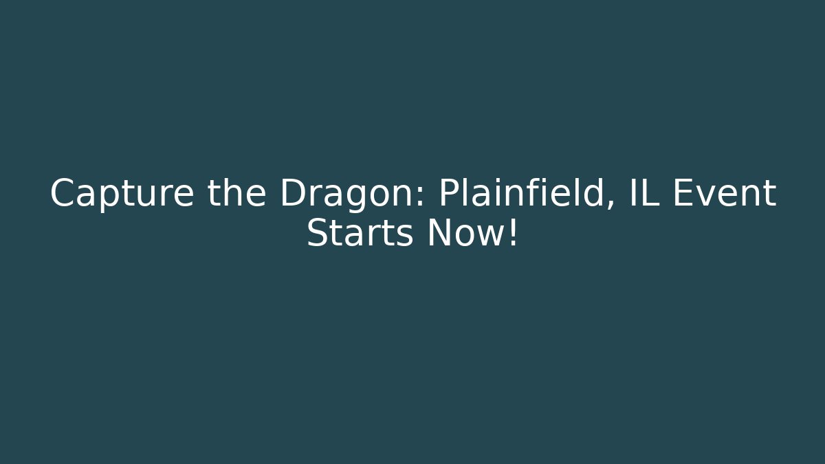 Capture the Dragon: Plainfield, IL Event Starts Now!