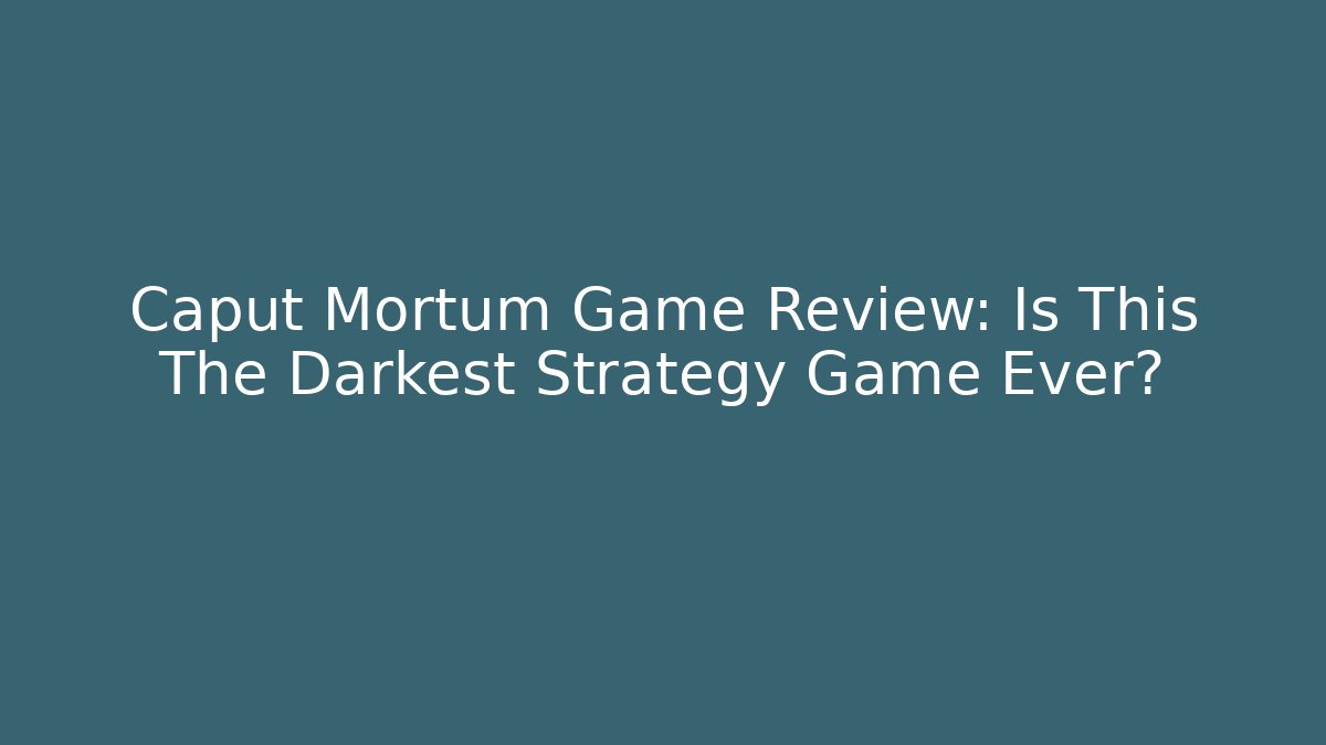 Caput Mortum Game Review: Is This The Darkest Strategy Game Ever?