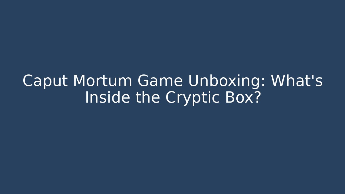 Caput Mortum Game Unboxing: What's Inside the Cryptic Box?