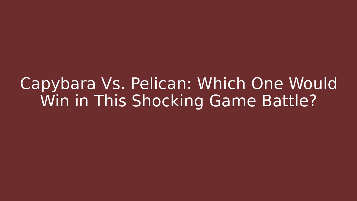 Capybara Vs. Pelican: Which One Would Win in This Shocking Game Battle?
