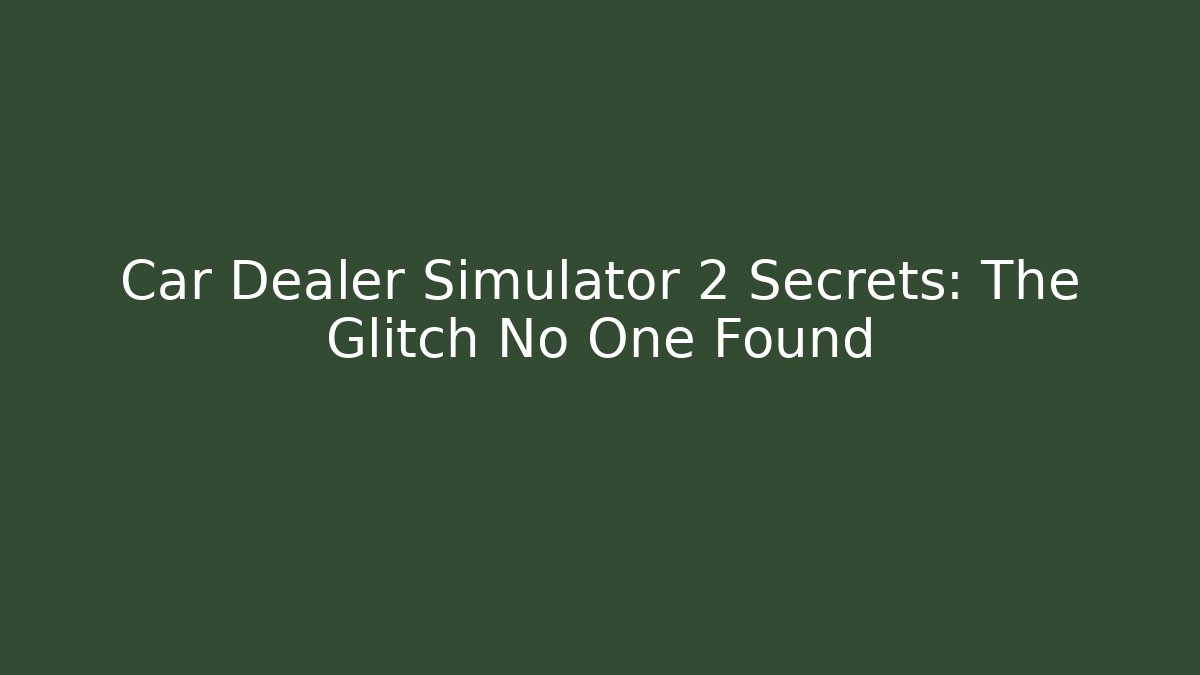 Car Dealer Simulator 2 Secrets: The Glitch No One Found - Create More Assets