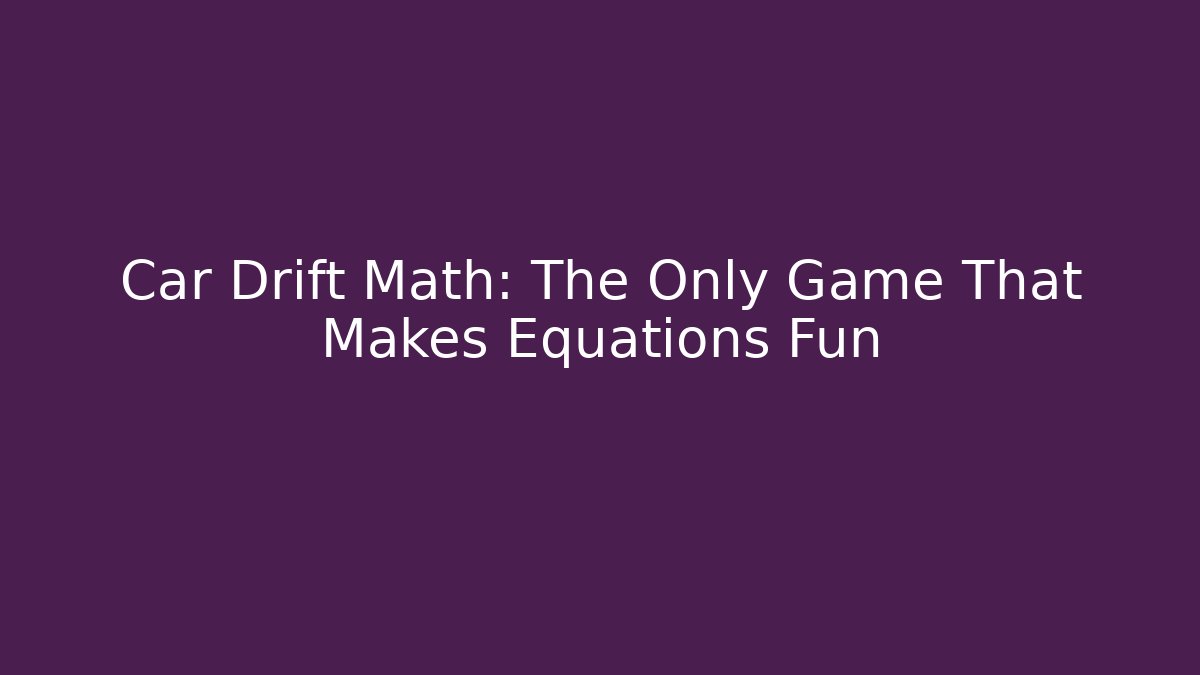 Car Drift Math: The Only Game That Makes Equations Fun - Create More Assets