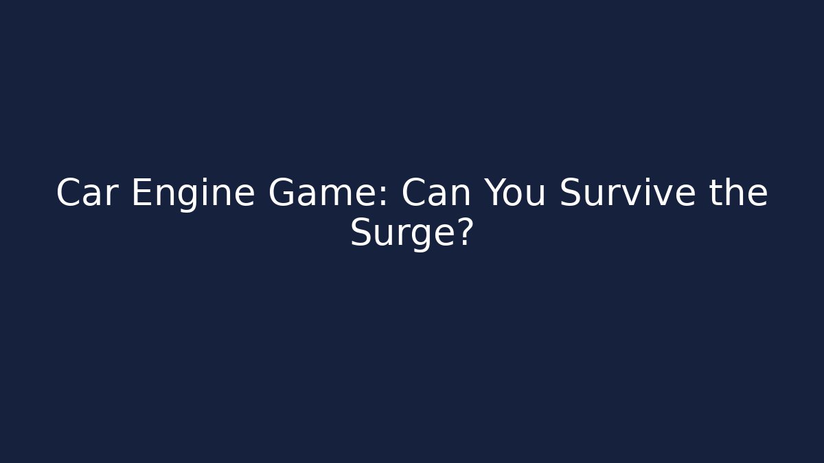 Car Engine Game: Can You Survive the Surge?