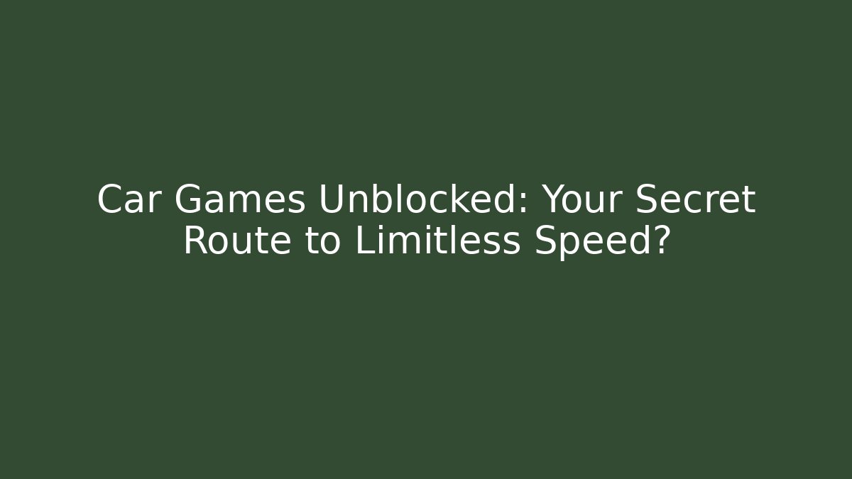 Car Games Unblocked: Your Secret Route to Limitless Speed?