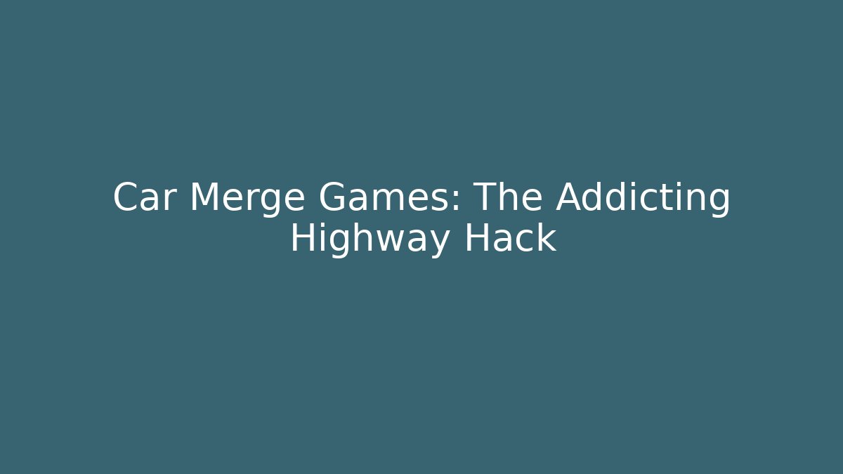 Car Merge Games: The Addicting Highway Hack