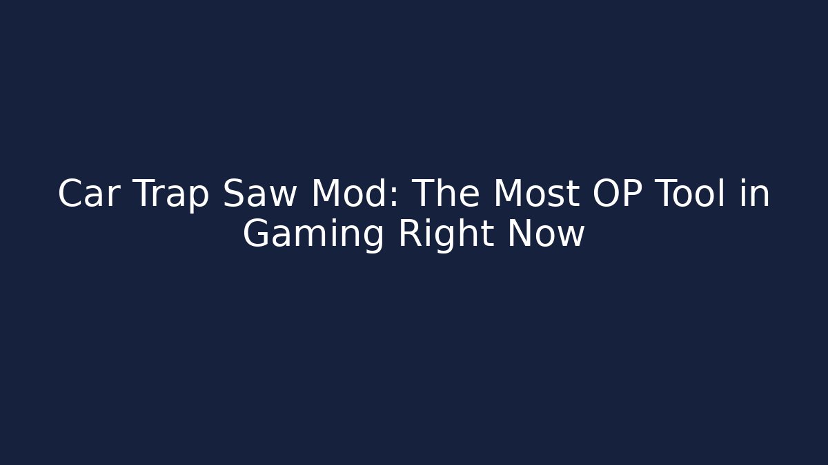 Car Trap Saw Mod: The Most OP Tool in Gaming Right Now