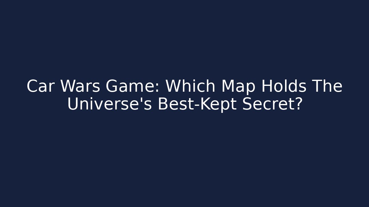 Car Wars Game: Which Map Holds The Universe's Best-Kept Secret?