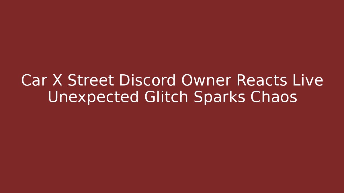 Car X Street Discord Owner Reacts Live Unexpected Glitch Sparks Chaos