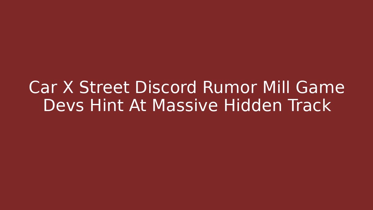 Car X Street Discord Rumor Mill Game Devs Hint At Massive Hidden Track