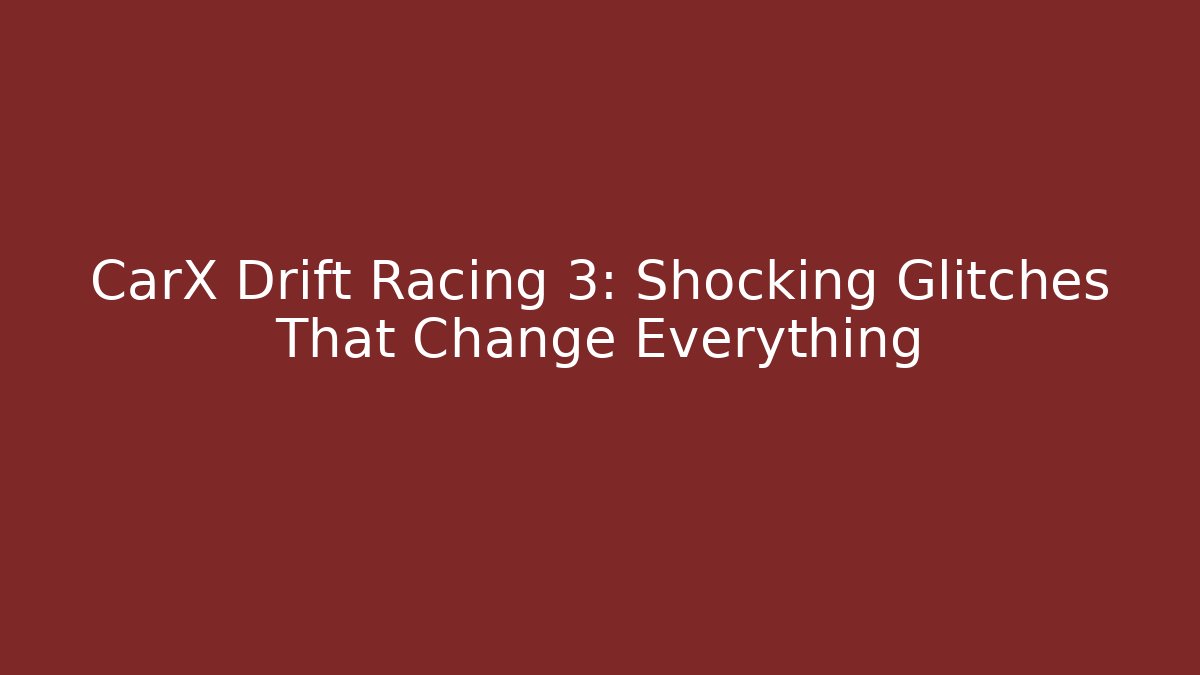 CarX Drift Racing 3: Shocking Glitches That Change Everything - Create More Assets