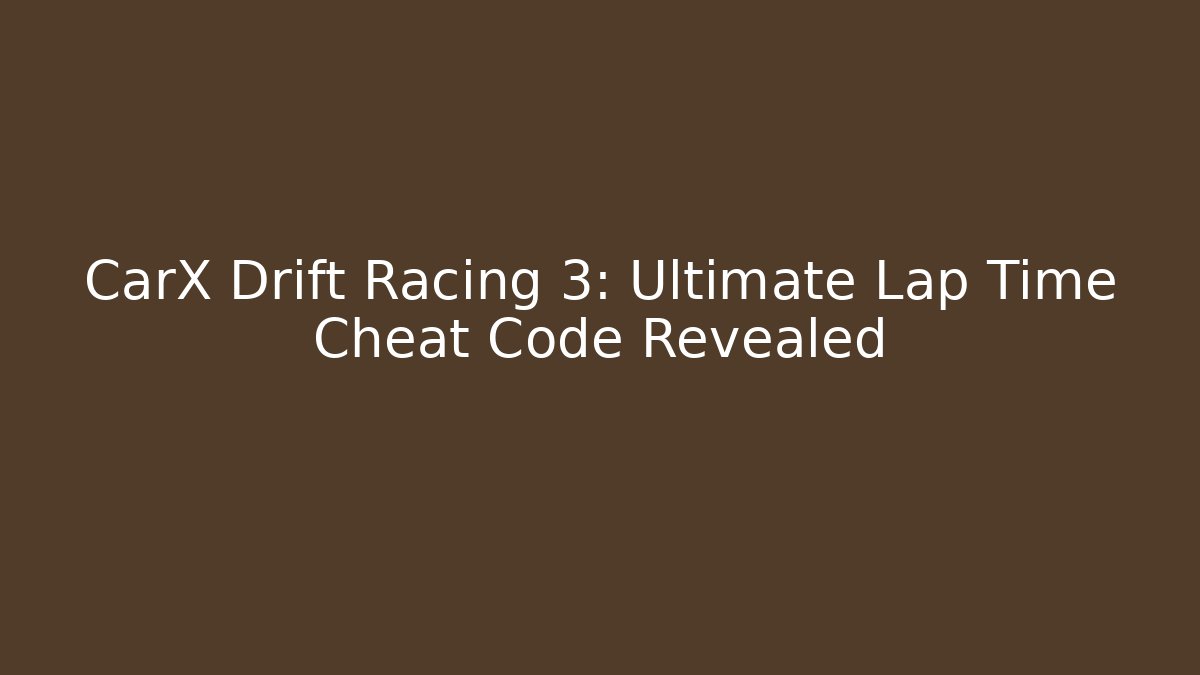 CarX Drift Racing 3: Ultimate Lap Time Cheat Code Revealed