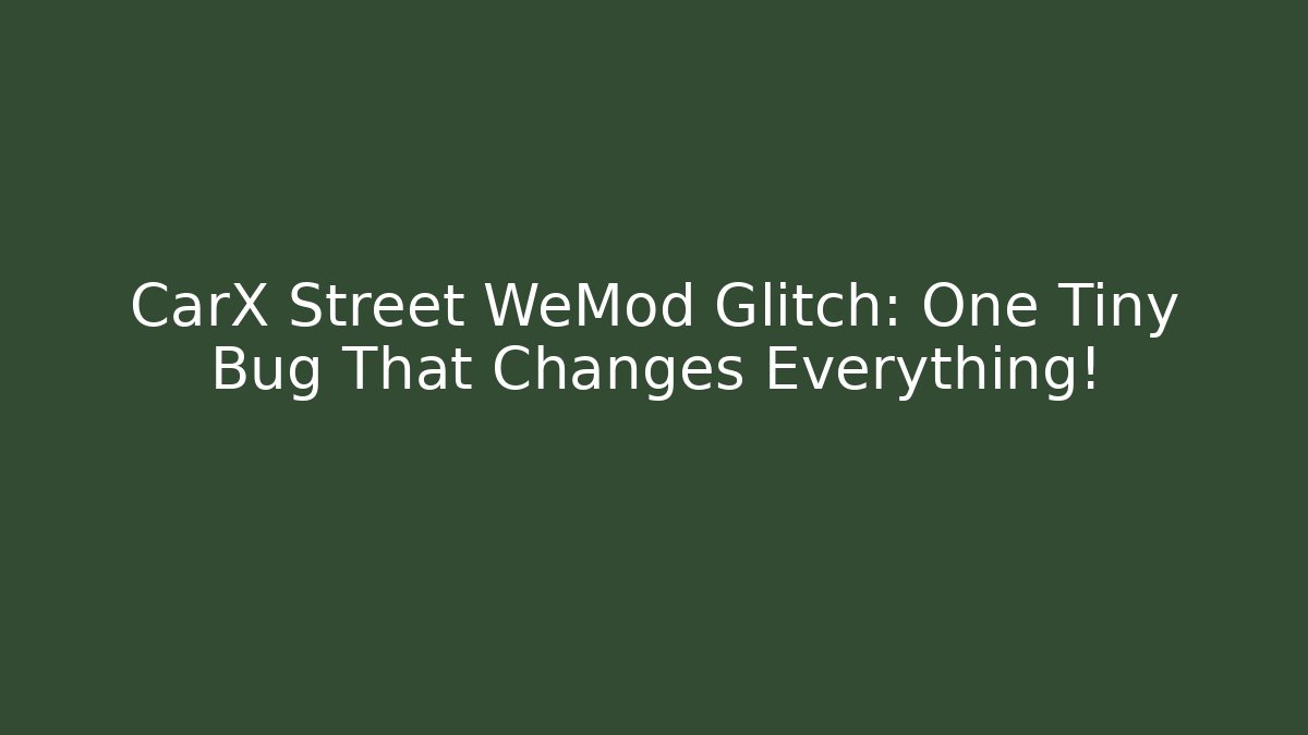 CarX Street WeMod Glitch: One Tiny Bug That Changes Everything!