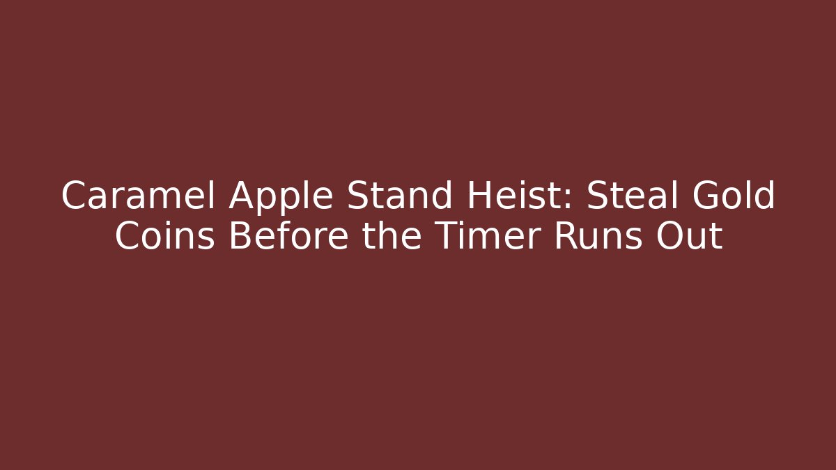 Caramel Apple Stand Heist: Steal Gold Coins Before the Timer Runs Out