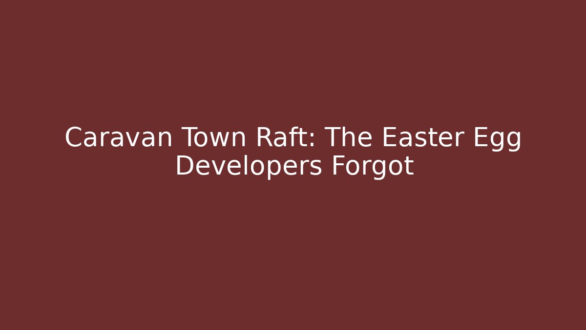 Caravan Town Raft: The Easter Egg Developers Forgot - Create More Assets