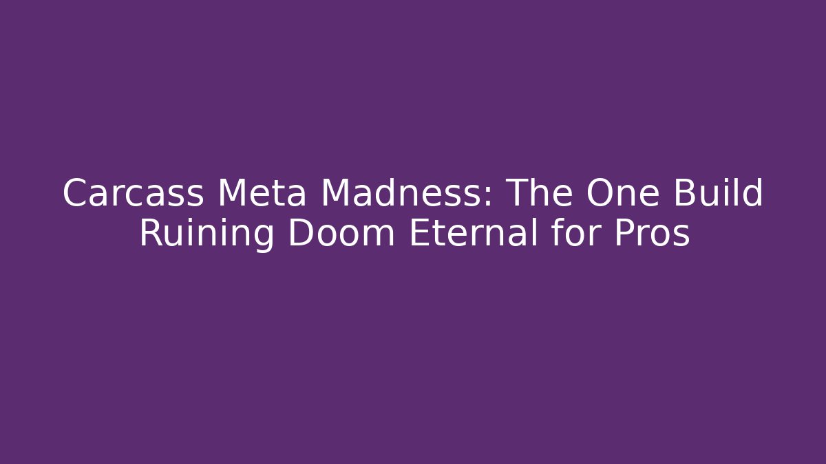 Carcass Meta Madness: The One Build Ruining Doom Eternal for Pros
