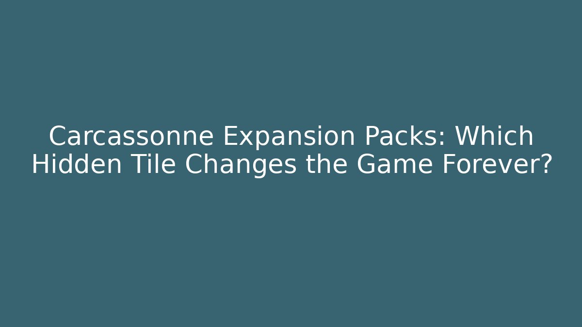 Carcassonne Expansion Packs: Which Hidden Tile Changes the Game Forever?