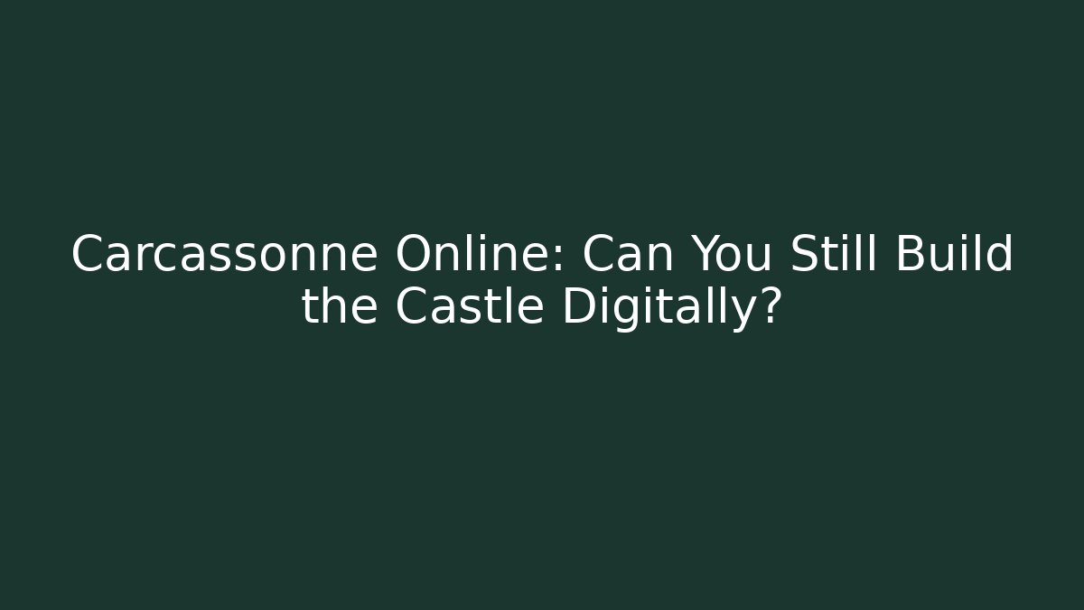 Carcassonne Online: Can You Still Build the Castle Digitally?