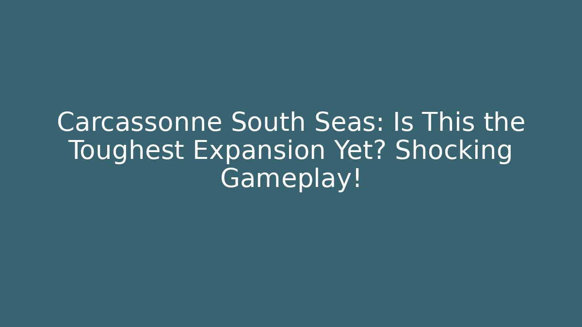 Carcassonne South Seas: Is This the Toughest Expansion Yet? Shocking Gameplay!