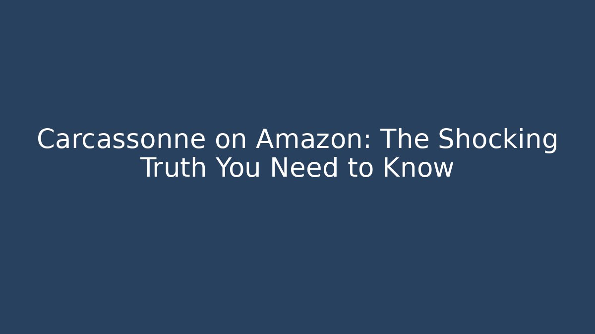 Carcassonne on Amazon: The Shocking Truth You Need to Know - Create More Assets