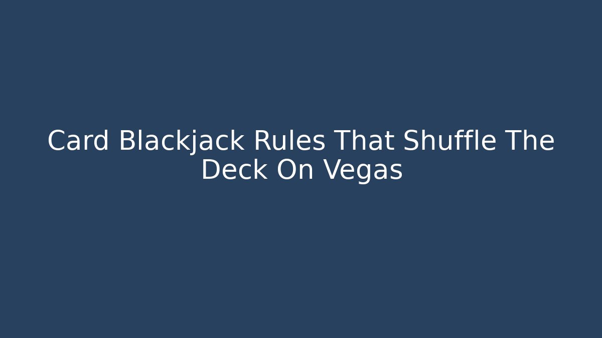 Card Blackjack Rules That Shuffle The Deck On Vegas