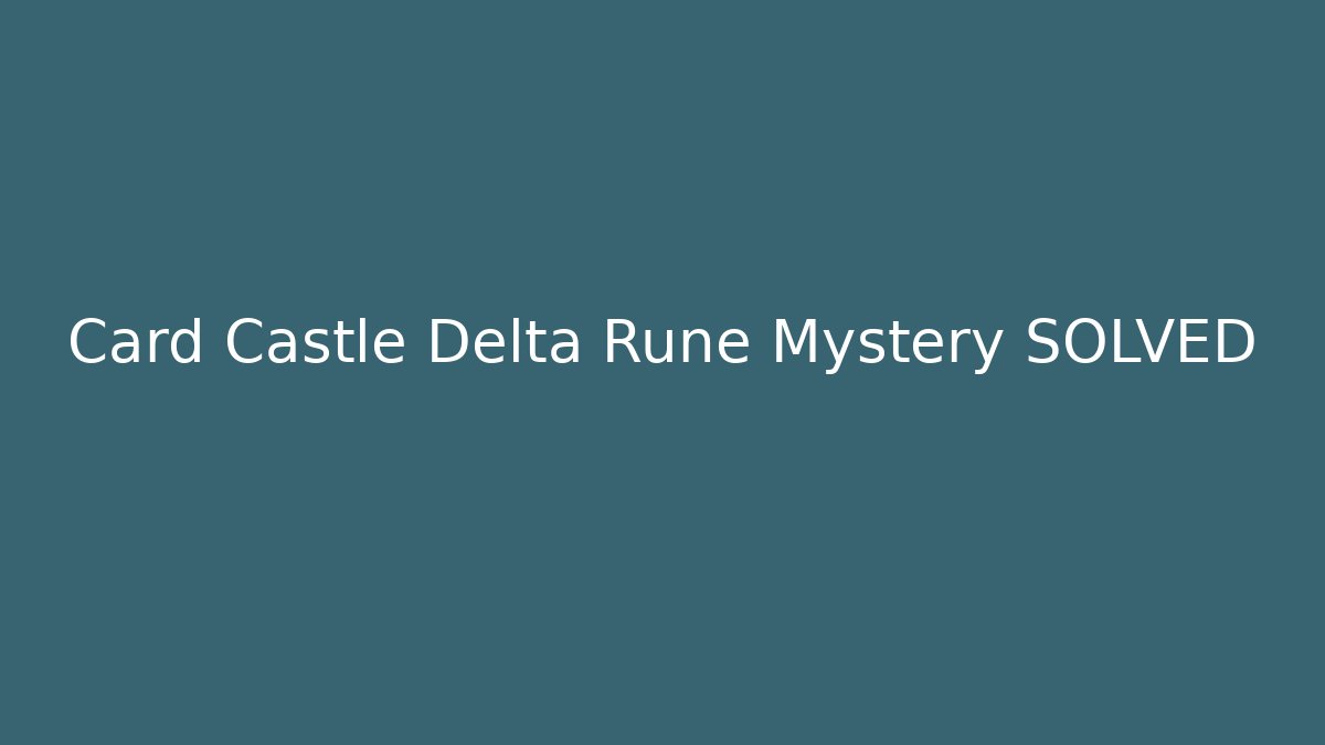 Card Castle Delta Rune Mystery SOLVED
