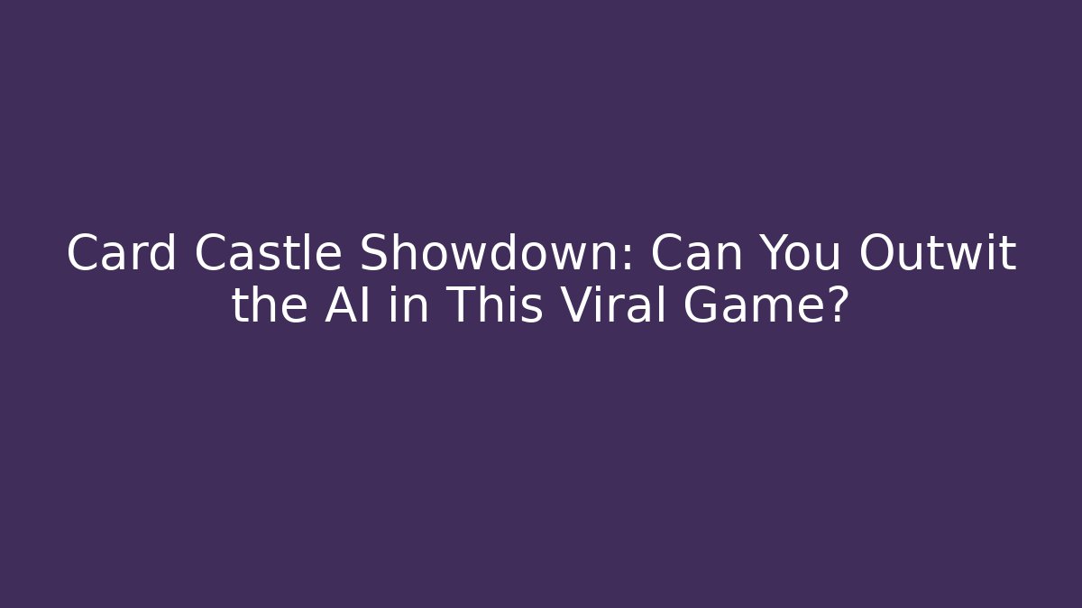 Card Castle Showdown: Can You Outwit the AI in This Viral Game?