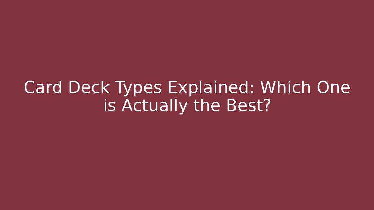 Card Deck Types Explained: Which One is Actually the Best?